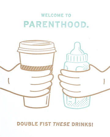 A greeting card with two hands holding a coffee cup and a baby bottle with the text 'Welcome to PARENTHOOD. DOUBLE FIST THESE DRINKS!'.