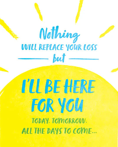 A sympathy card with a graphic of a yellow sun and rays, and text that reads: 'Nothing will replace your loss but I'll be here for you today, tomorrow, all the days to come.